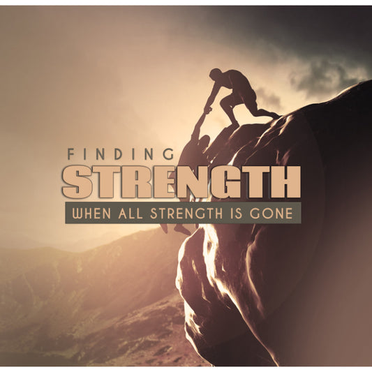 Finding Strength When All Strength Is Gone